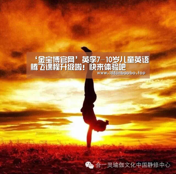 ‘金宝博官网’英孚7-10岁儿童英语腾飞课程升级啦!快来体验吧(图1) 金宝博