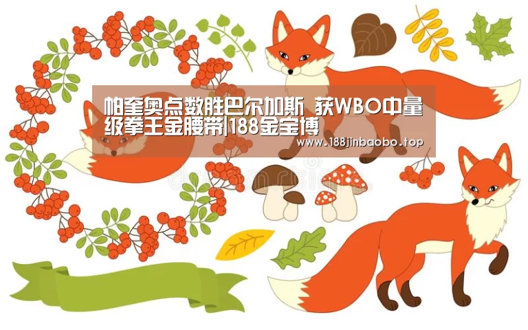 帕奎奥点数胜巴尔加斯 获WBO中量级拳王金腰带|188金宝博(图2) 金宝博官网